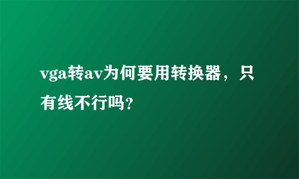 vga转av为何要用转换器，只有线不行吗？