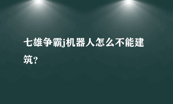 七雄争霸j机器人怎么不能建筑？