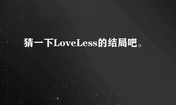 猜一下LoveLess的结局吧。
