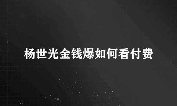 杨世光金钱爆如何看付费