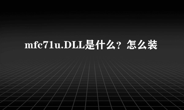 mfc71u.DLL是什么？怎么装