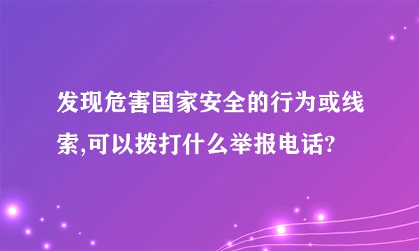 发现危害国家安全的行为或线索,可以拨打什么举报电话?