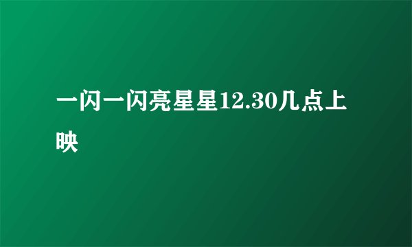 一闪一闪亮星星12.30几点上映