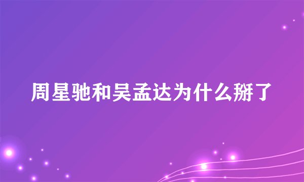 周星驰和吴孟达为什么掰了