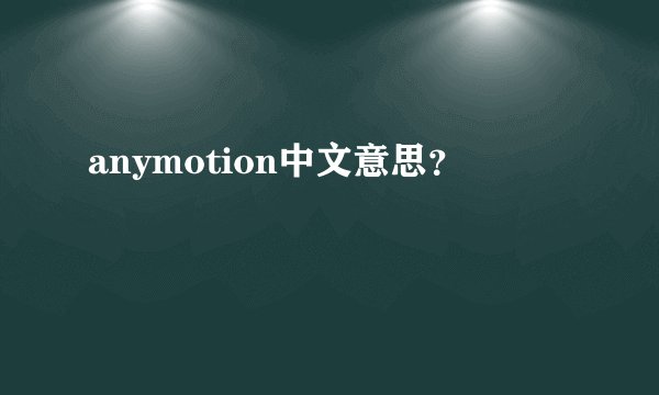 anymotion中文意思？