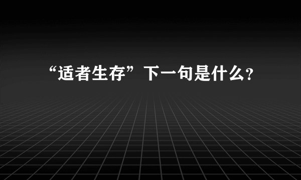 “适者生存”下一句是什么？