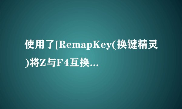 使用了[RemapKey(换键精灵)将Z与F4互换了，怎样复原？？