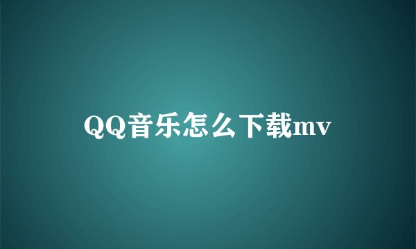 QQ音乐怎么下载mv