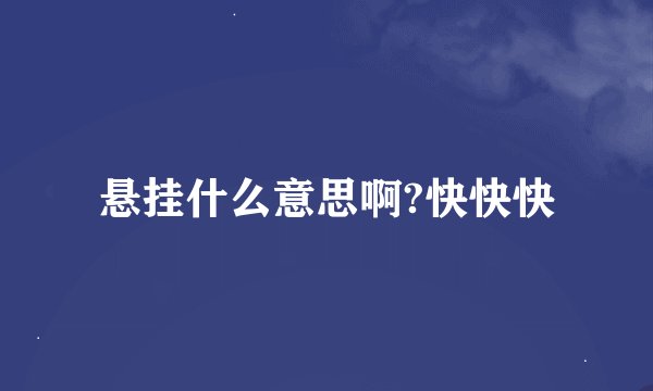 悬挂什么意思啊?快快快