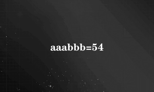 aaabbb=54
