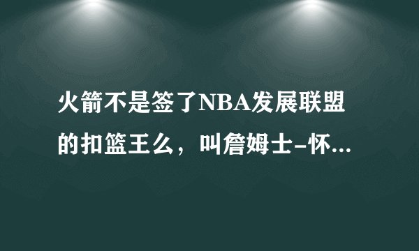火箭不是签了NBA发展联盟的扣篮王么，叫詹姆士-怀特，他的弹跳力是多少？