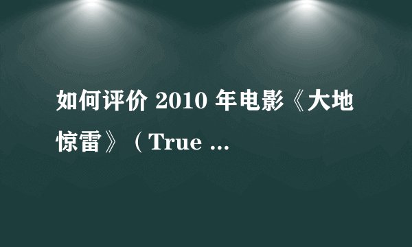 如何评价 2010 年电影《大地惊雷》（True Grit）？