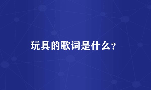 玩具的歌词是什么？