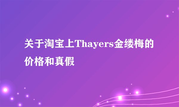 关于淘宝上Thayers金缕梅的价格和真假