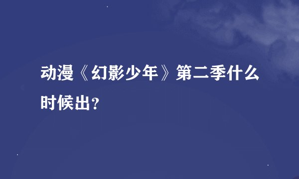 动漫《幻影少年》第二季什么时候出？