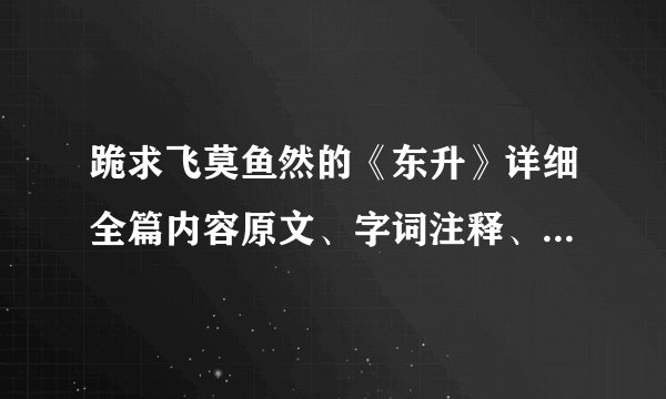 跪求飞莫鱼然的《东升》详细全篇内容原文、字词注释、百科介绍！