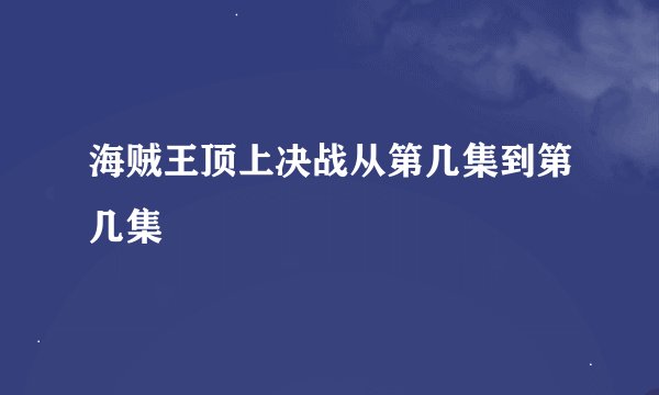 海贼王顶上决战从第几集到第几集
