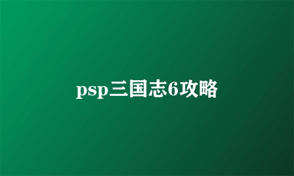 psp三国志6攻略