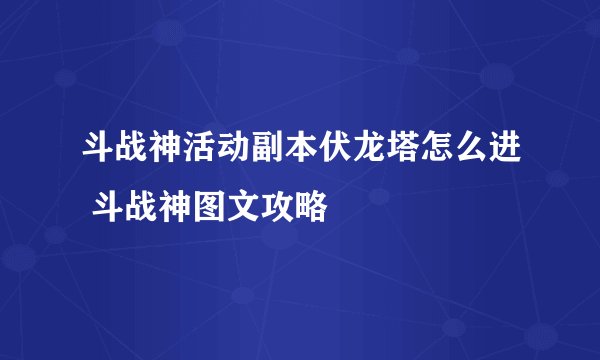 斗战神活动副本伏龙塔怎么进 斗战神图文攻略