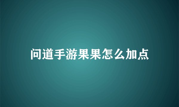 问道手游果果怎么加点