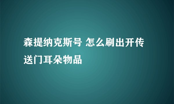 森提纳克斯号 怎么刷出开传送门耳朵物品