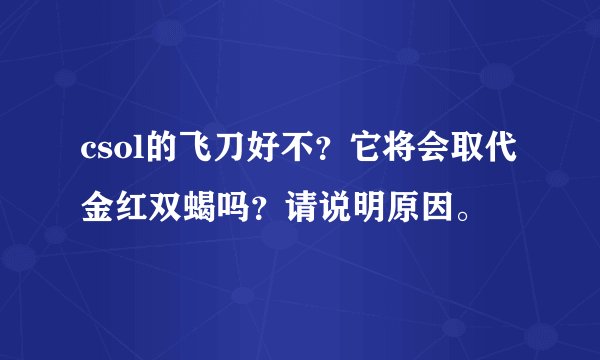 csol的飞刀好不？它将会取代金红双蝎吗？请说明原因。