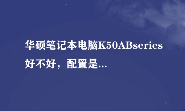 华硕笔记本电脑K50ABseries好不好，配置是怎样的？