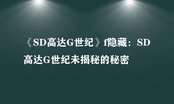 《SD高达G世纪》f隐藏：SD高达G世纪未揭秘的秘密