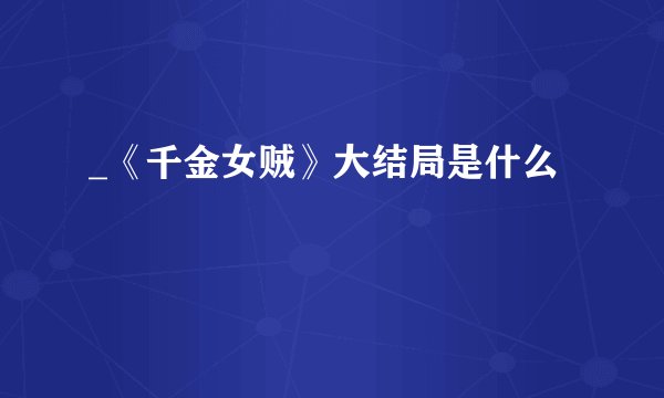 _《千金女贼》大结局是什么