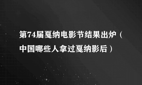第74届戛纳电影节结果出炉（中国哪些人拿过戛纳影后）