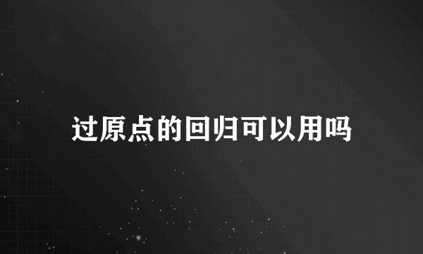 过原点的回归可以用吗