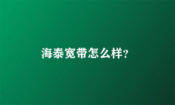 海泰宽带怎么样？