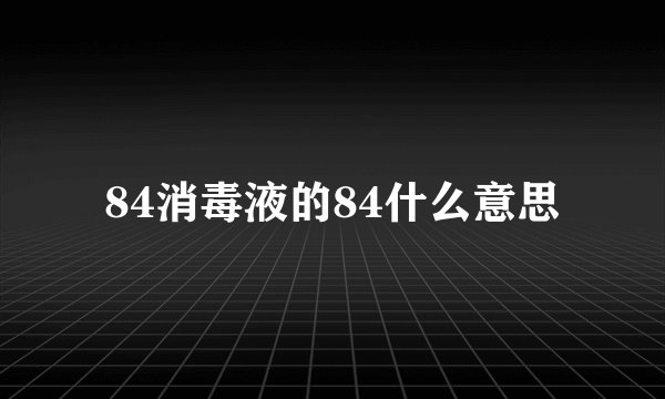 84消毒液的84什么意思