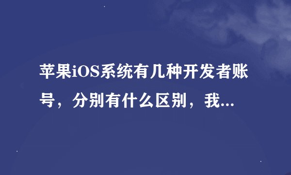 苹果iOS系统有几种开发者账号，分别有什么区别，我们该如何选择