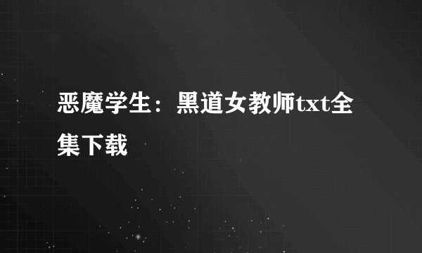 恶魔学生：黑道女教师txt全集下载