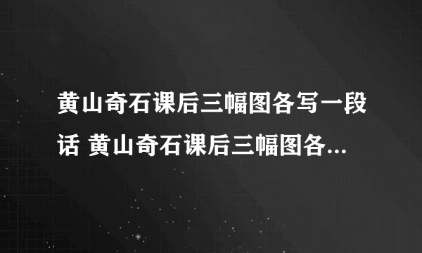 黄山奇石课后三幅图各写一段话 黄山奇石课后三幅图各写一段话天狗望月