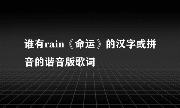 谁有rain《命运》的汉字或拼音的谐音版歌词