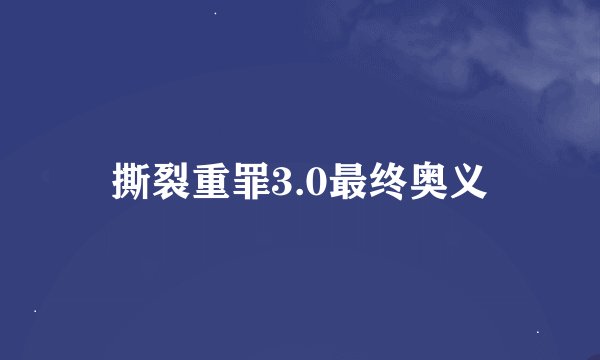 撕裂重罪3.0最终奥义