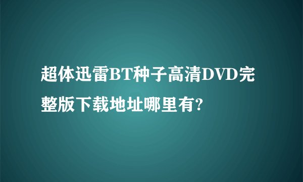 超体迅雷BT种子高清DVD完整版下载地址哪里有?