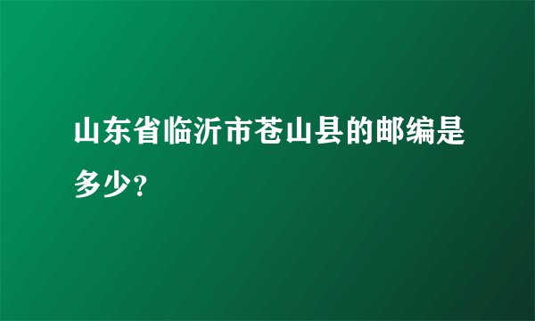 山东省临沂市苍山县的邮编是多少？