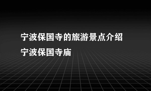 宁波保国寺的旅游景点介绍 宁波保国寺庙
