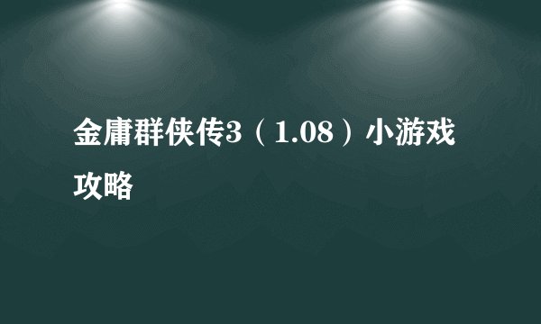 金庸群侠传3（1.08）小游戏攻略