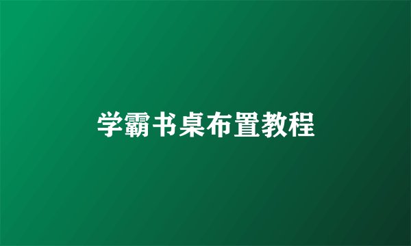 学霸书桌布置教程