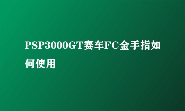 PSP3000GT赛车FC金手指如何使用