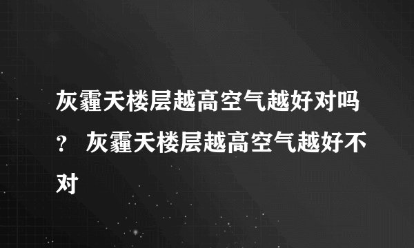 灰霾天楼层越高空气越好对吗？ 灰霾天楼层越高空气越好不对