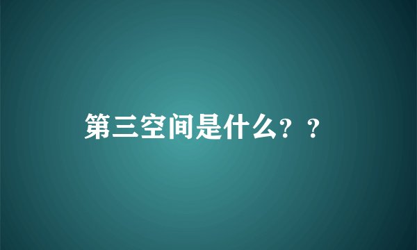 第三空间是什么？？
