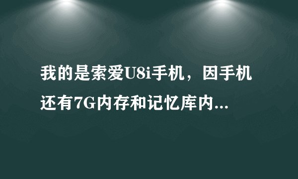 我的是索爱U8i手机，因手机还有7G内存和记忆库内存都有，可就是下载不了软件