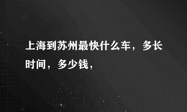 上海到苏州最快什么车，多长时间，多少钱，