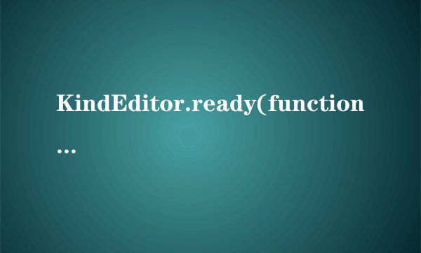 KindEditor.ready(function(K) { editor = K.create('textarea[name=