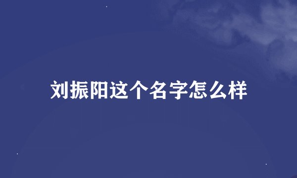 刘振阳这个名字怎么样